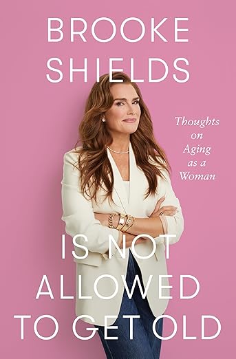 Brooke Shields Is Not Allowed to Get Old book cover